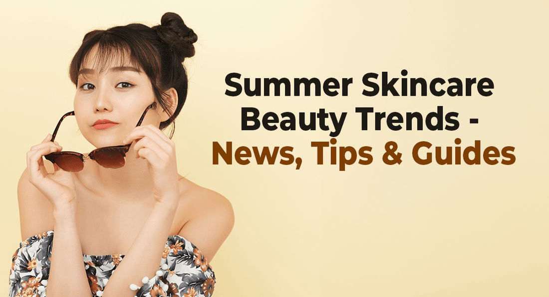 Summer Skincare Beauty Trends — News, Tips & Guides